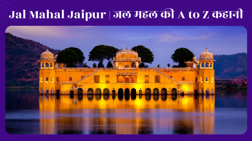Jal Mahal Jaipur | जल महल की A to Z कहानी